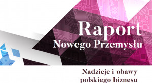 Nadzieje i obawy polskiego biznesu - raport Nowego Przemysłu