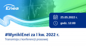 #WynikiEnei za I kw. 2022 r. - transmisja z konferencji